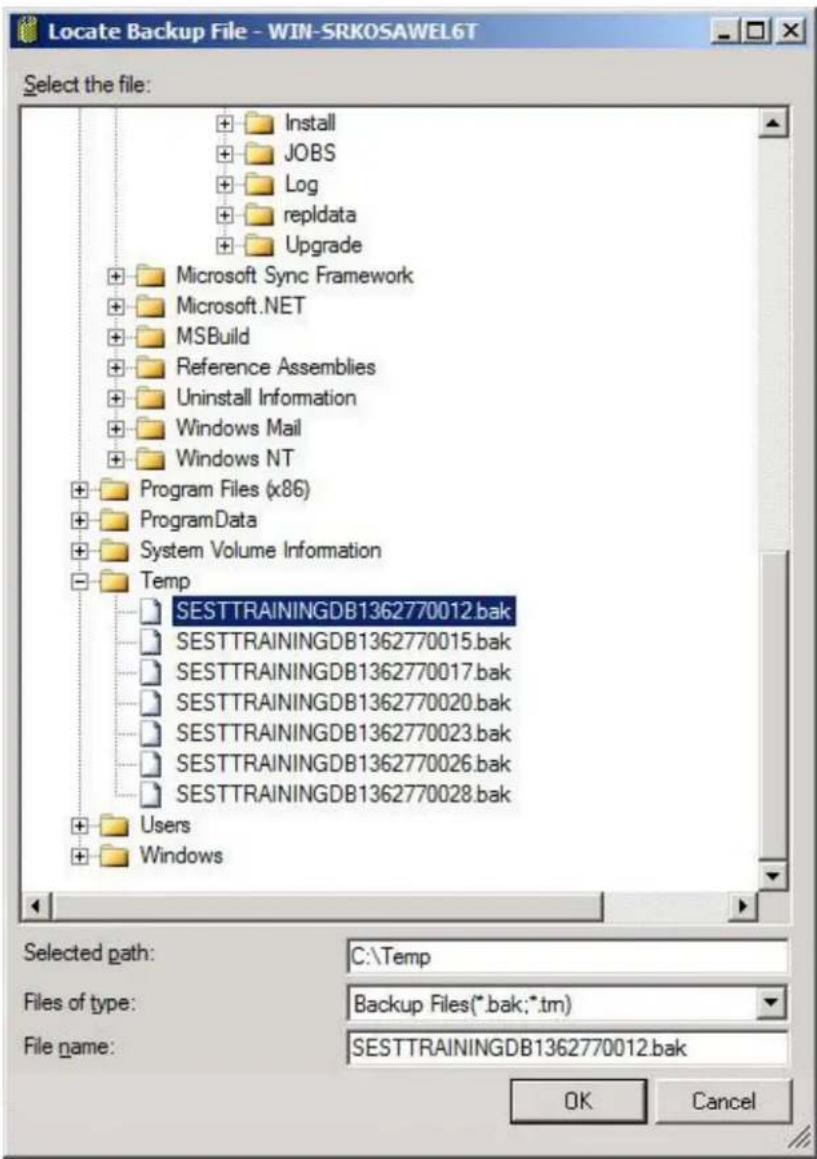 Locate Backup File - WIN-SRKOSAWEL6T Select the file: Install JOBS Log repldata Upgrade Microsoft Sync Framework Microsoft.NET MSBuild Reference Assemblies Uninstall Information Windows Mail Windows NT Program Files (x86) ProgramData System Volume Information Temp SESTTRAININGDB1362770012.bak SESTTRAININGDB1362770015.bak SESTTRAININGDB1362770017.bak SESTTRAININGDB1362770020.bak SESTTRAININGDB1362770023.bak SESTTRAININGDB1362770026.bak SESTTRAININGDB1362770028.bak Users Windows Selected path: C:\Temp Files of type: Backup Files(*.bak;*.tm) File name: SESTTRAININGDB1362770012.bak OK Cancel