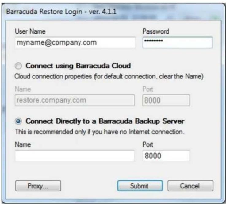 Barracuda Restore Login - ver. 4.1.1 User Name myname@company.com Password ------------------ Connect using Barracuda Cloud Cloud connection properties (for default connection, clear the Name) Name restore.company.com Port 8000 Connect Directly to a Barracuda Backup Server This is recommended only if you have no Internet connection. Name Port 8000 Proxy... Submit Cancel
