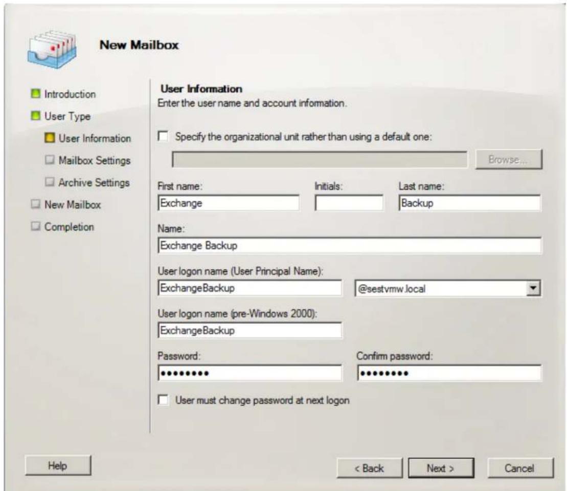 New Mailbox Introduction User Type User Information Mailbox Settings Archive Settings New Mailbox Completion User Information Enter the user name and account information. Specify the organizational unit rather than using a default one: Browse... First name: Exchange Initials: Backup Last name: Name: Exchange Backup User logon name (User Principal Name): ExchangeBackup @sestvmw.local User logon name (pre-Windows 2000): ExchangeBackup Password: ************ Confirm password: ************ User must change password at next logon Help < Back Next > Cancel