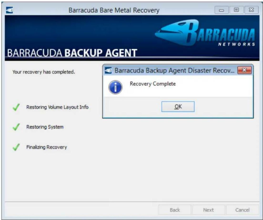 Barracuda Bare Metal Recovery BARRACUDA NETWORKS BARRACUDA BACKUP AGENT Your recovery has completed. Restoring Volume Layout Info Restoring System Finalizing Recovery Barracuda Backup Agent Disaster Recov... Recovery Complete OK Back Next Cancel