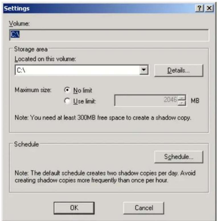 Settings Volume: C:\ Storage area Located on this volume: C:\ Details... Maximum size: No limit Use limit: 2046 MB Note: You need at least 300MB free space to create a shadow copy. Schedule Schedule... Note: The default schedule creates two shadow copies per day. Avoid creating shadow copies more frequently than once per hour. OK Cancel