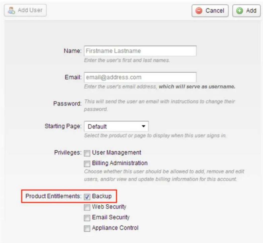 Add User Name: Firstname Lastname Enter the user's first and last names. Email: email@address.com Enter the user's email address, which will serve as username. Password: This will send the user an email with instructions to change their password. Starting Page: Default Select the product or page to display when this user signs in. Privileges: User Management Billing Administration Choose whether this user should be allowed to add, remove and edit users, and/or view and update billing information for this account. Product Entitlements: Backup Web Security Email Security Appliance Control