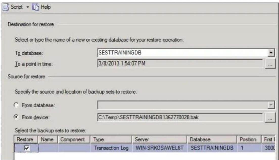 Script Help Destination for restore Select or type the name of a new or existing database for your restore operation. To database: SESTTRAININGDB To a point in time: 3/8/2013 1:54:07 PM Source for restore Specify the source and location of backup sets to restore. From database: From device: C:\Temp\SESTTRAININGDB1362770028.bak Select the backup sets to restore: Restore Name Component Type Server Database Position First ✓ Transaction Log WIN-SRKOSAWEL6T SESTTRAININGDB 1 3000