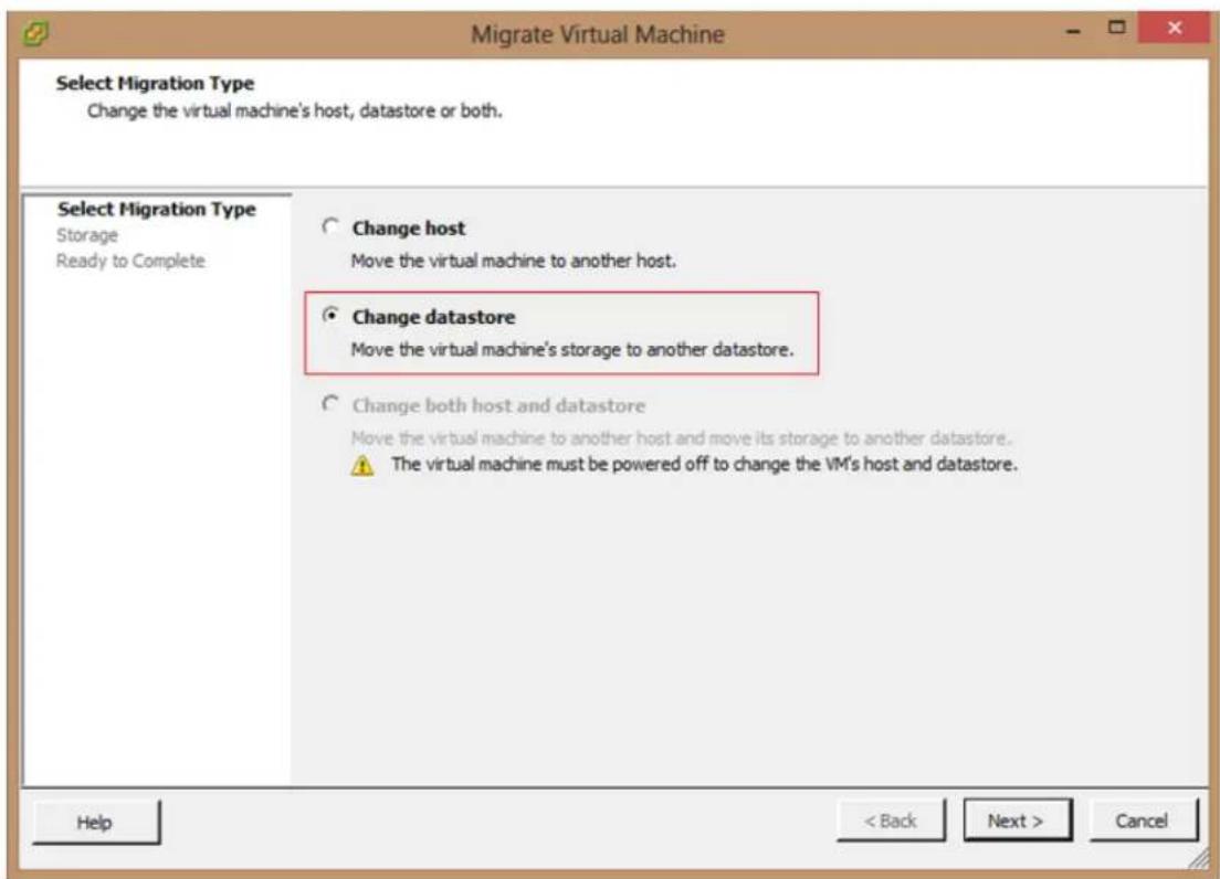 Migrate Virtual Machine Select Migration Type Change the virtual machine's host, datastore or both. Select Migration Type Storage Ready to Complete Change host Move the virtual machine to another host. Change datastore Move the virtual machine's storage to another datastore. Change both host and datastore Move the virtual machine to another host and move its storage to another datastore. The virtual machine must be powered off to change the VM's host and datastore. Help < Back Next > Cancel