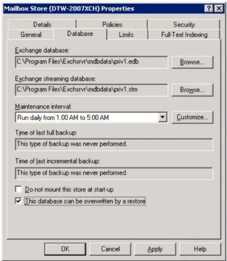Mailbox Store (DTW-2007XCH) Properties Details Policies Security General Database Limits Full-Text Indexing Exchange database: C:\Program Files\Exchsrvr\mdbdata\priv1.edb Browse... Exchange streaming database: C:\Program Files\Exchsrvr\mdbdata\priv1.stm Browse... Maintenance interval: Run daily from 1:00 AM to 5:00 AM Customize... Time of last full backup: This type of backup was never performed. Time of last incremental backup: This type of backup was never performed. Do not mount this store at start-up This database can be overwritten by a restore OK Cancel Apply Help
