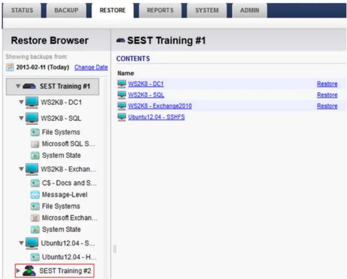 STATUS BACKUP RESTORE REPORTS SYSTEM ADMIN Restore Browser SEST Training #1 Showing backups from: 2013-02-11 (Today) Change Date SEST Training #1 CONTENTS WS2K8 - DC1 Name WS2K8 - SQL Restore Microsoft SQL S... Restore System State WS2K8 - Exchan... C$ - Docs and S... Message-Level File Systems Microsoft Exchan... System State Ubuntu12.04 - S... Restore Ubuntu12.04 - H... SEST Training #2 Ubuntu12.04 - SSHFS