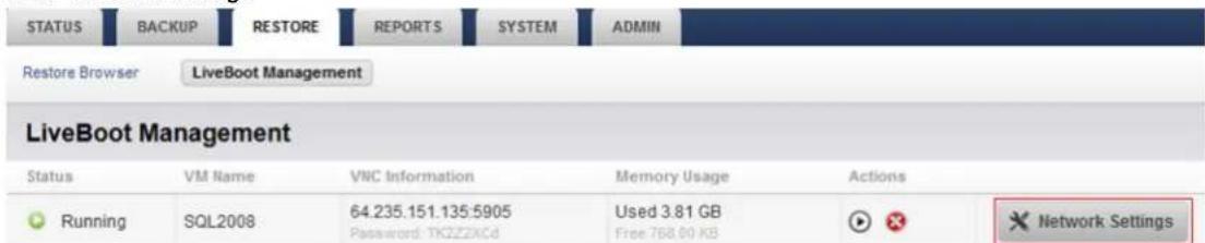 STATUS BACKUP RESTORE REPORTS SYSTEM ADMIN Restore Browser LiveBoot Management LiveBoot Management Status VM Name VNC Information Memory Usage Actions Running SQL2008 64.235.151.135:5905 Used 3.81 GB Password: TKZZZXCd Free 768.00 KB Network Settings
