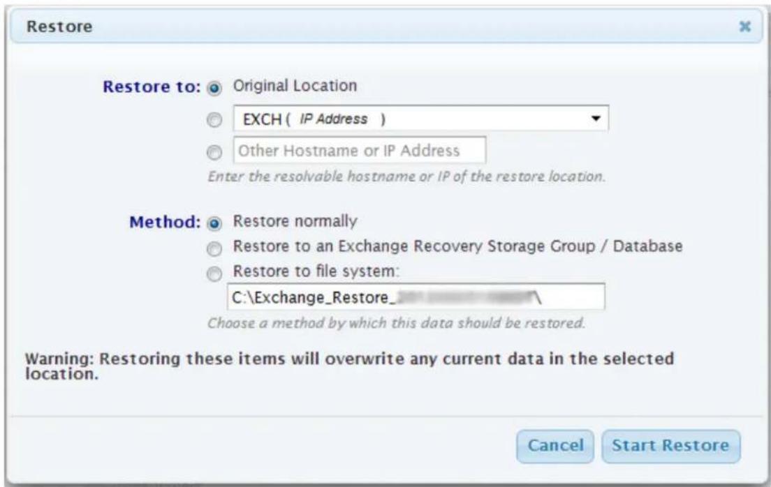 Restore Restore to: Original Location EXCH ( IP Address ) Other Hostname or IP Address Enter the resolvable hostname or IP of the restore location. Method: Restore normally Restore to an Exchange Recovery Storage Group / Database Restore to file system: C:\Exchange_Restore_ Choose a method by which this data should be restored. Warning: Restoring these items will overwrite any current data in the selected location. Cancel Start Restore