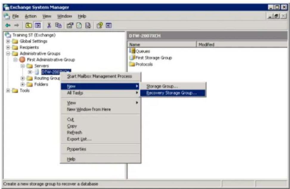 Exchange System Manager File Action View Window Help Training ST (Exchange) Global Settings Recipients Administrative Groups First Administrative Group Servers DTW-2007XCH Routing Group Folders Tools Start Mailbox Management Process New Storage Group... All Tasks Recovery Storage Group... View New Window from Here Cut Copy Refresh Export List... Properties Help Create a new storage group to recover a database