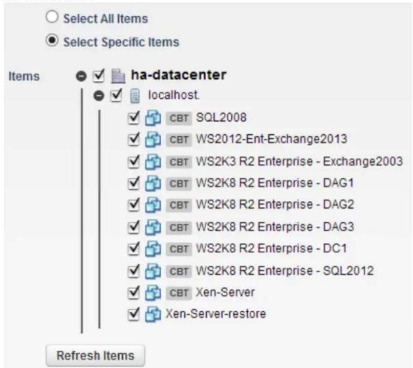 Select All Items Select Specific Items Items ha-datacenter localhost. CBT SQL2008 CBT WS2012-Ent-Exchange2013 CBT WS2K3 R2 Enterprise - Exchange2003 CBT WS2K8 R2 Enterprise - DAG1 CBT WS2K8 R2 Enterprise - DAG2 CBT WS2K8 R2 Enterprise - DAG3 CBT WS2K8 R2 Enterprise - DC1 CBT WS2K8 R2 Enterprise - SQL2012 CBT Xen-Server Xen-Server-restore Refresh Items