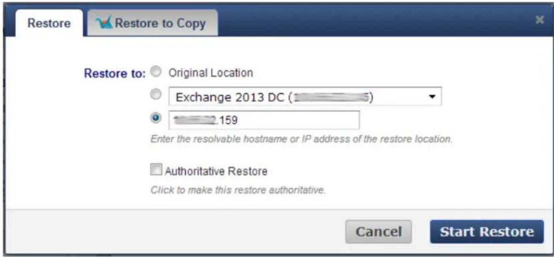 Restore Restore to: Original Location Exchange 2013 DC (159) .159 Enter the resolvable hostname or IP address of the restore location. Authoritative Restore Click to make this restore authoritative. Cancel Start Restore