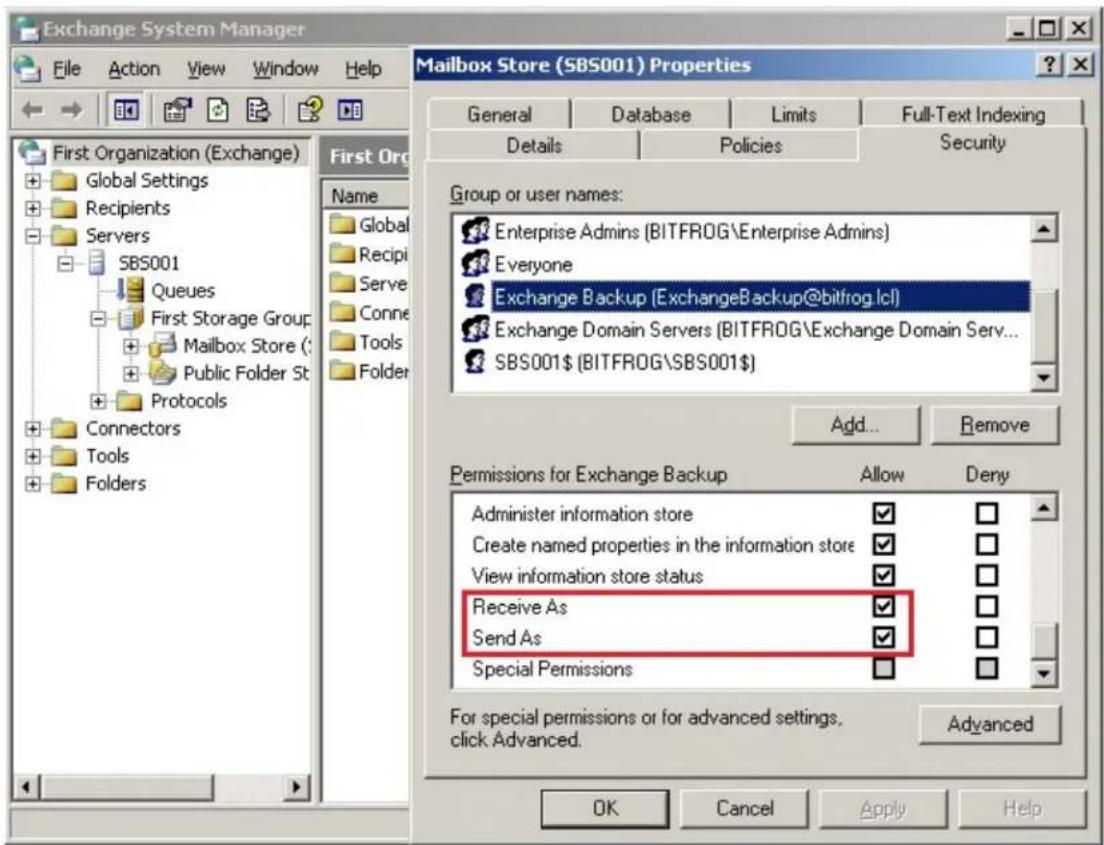 Exchange System Manager File Action View Window Help First Organization (Exchange) Global Settings Recipients Servers SBS001 Queues First Storage Group Mailbox Store ( Public Folder St Protocols Connectors Tools Folders First Org Name Global Recipient Serve Conne Tools Folder Group or user names: Enterprise Admins (BITFROG\Enterprise Admins) Everyone Exchange Backup (ExchangeBackup@bitfrog.lci) Exchange Domain Servers (BITFROG\Exchange Domain Serv... SBS001(BITFROG001) Add... Remove Permissions for Exchange Backup Allow Deny Administer information store ✓ ✓ ✓ ✓ Create named properties in the information store ✓ ✓ ✓ ✓ View information store status ✓ ✓ ✓ ✓ Receive As ✓ ✓ ✓ ✓ Send As ✓ ✓ ✓ ✓ Special Permissions ✓ ✓ ✓ ✓ For special permissions or for advanced settings, click Advanced. Advanced OK Cancel Apply Help