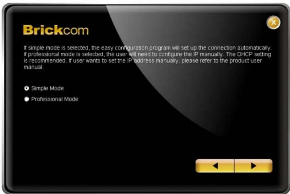 Brickcom If simple mode is selected, the easy configuration program will set up the connection automatically. If professional mode is selected, the user will need to configure the IP manually. The DHCP setting is recommended. If user wants to set the IP address manually, please refer to the product…