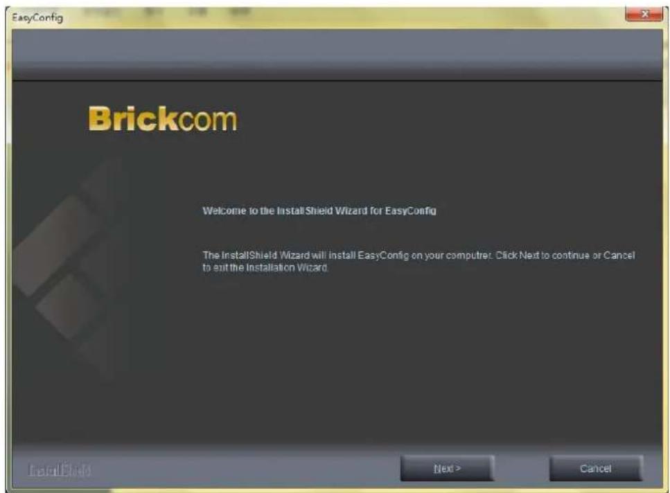 EasyConfig Brickcom Welcome to the InstallShield Wizard for EasyConfig The InstallShield Wizard will install EasyConfig on your computer. Click Next to continue or Cancel to exit the Installation Wizard. Next > Cancel