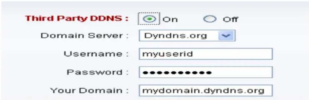 Third Party DDNS : On Off Domain Server : Dyndns.org Username : myuserid Password : •••••••••••• Your Domain : mydomain.dyndns.org