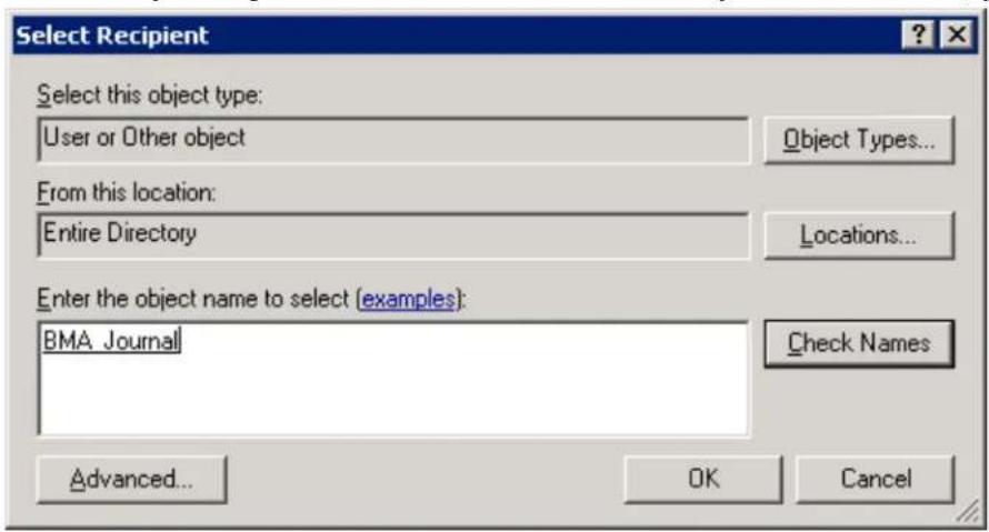 Select Recipient Select this object type: User or Other object Object Types... From this location: Entire Directory Locations... Enter the object name to select (examples): BMA Journal Check Names Advanced... OK Cancel