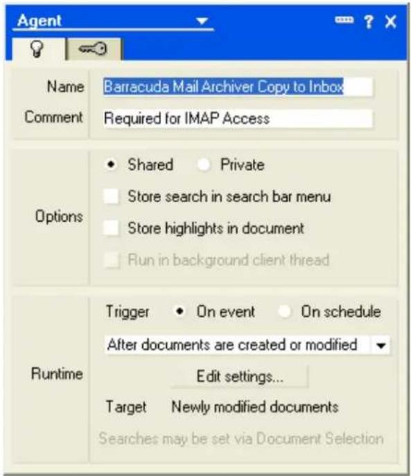 Agent Name Barracuda Mail Archiver Copy to Inbox Comment Required for IMAP Access Options Shared Private Store search in search bar menu Store highlights in document Run in background client thread Runtime Trigger On event On schedule After documents are created or modified Edit settings... Target Newly modified documents Searches may be set via Document Selection