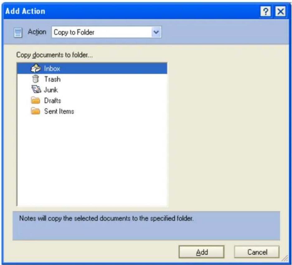 Add Action Action Copy to Folder Copy documents to folder... Inbox Trash Junk Drafts Sent Items Notes will copy the selected documents to the specified folder. Add Cancel