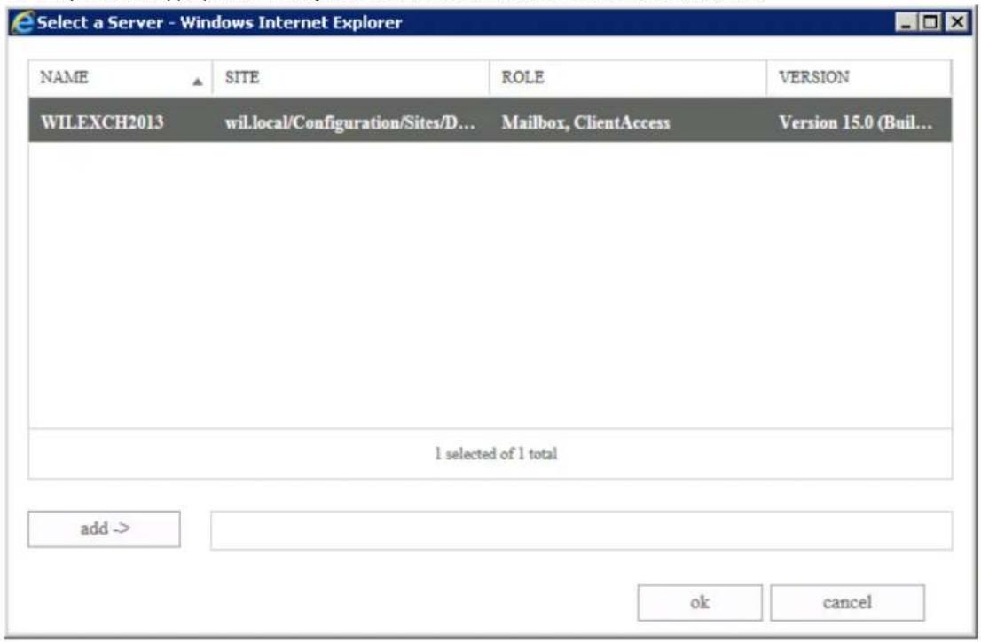 Select a Server - Windows Internet Explorer NAME SITE ROLE SomATION WILEXCH2013 wil.local/Configuration/Sites/D... Mailbox, ClientAccess Version 15.0 (Buil... I selected of 1 total add -> ok Cancel
