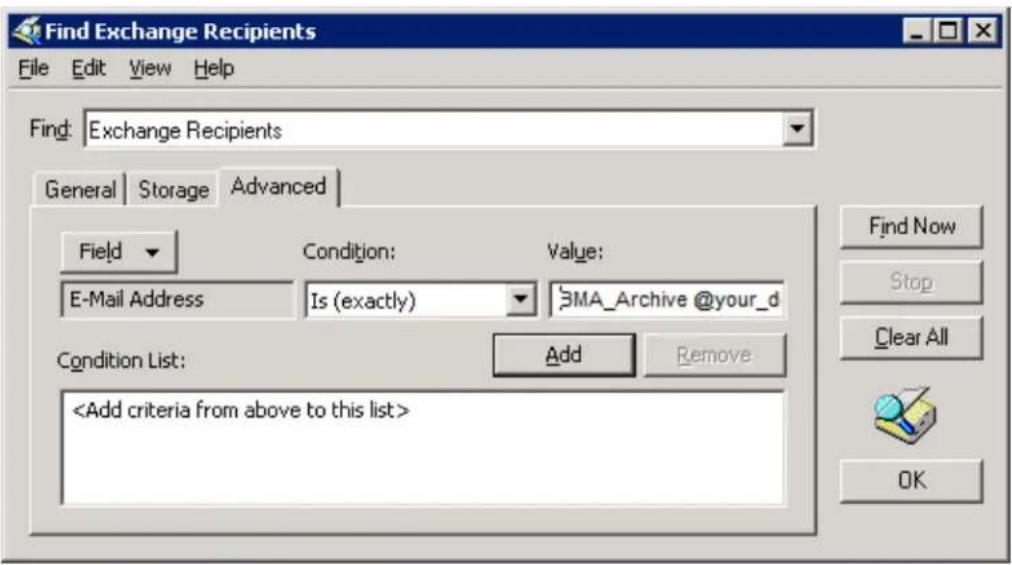 Find Exchange Recipients File Edit View Help Find: Exchange Recipients General Storage Advanced Field Condition: Value: E-Mail Address Is (exactly) SMA_Archive @your_d Condition List: Add Remove Find Now Stop Clear All OK