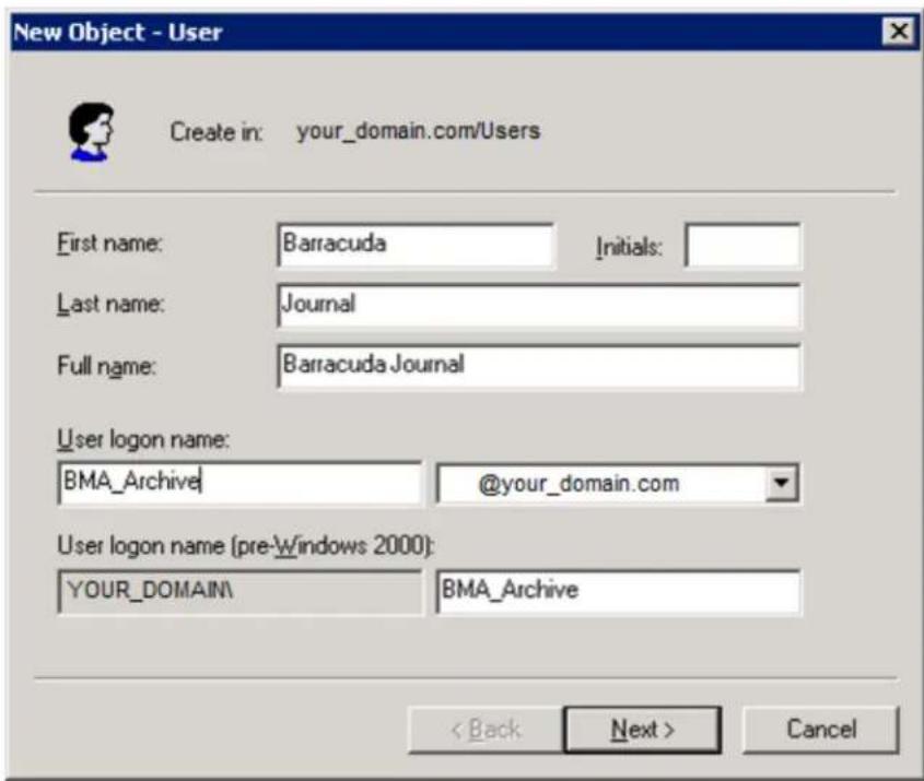 New Object - User Create in: your_domain.com/Users First name: Barracuda Initials: Last name: Journal Full name: Barracuda Journal User logon name: BMA_Archive | @your_domain.com User logon name (pre-Windows 2000): YOUR_DOMAIN | BMA_Archive < Back Next > Cancel