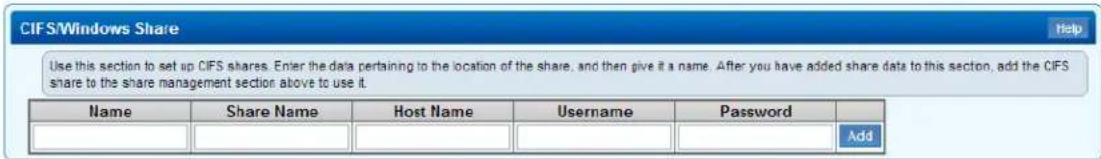 CIFS/Windows Share Use this section to set up CIFS shares. Enter the data pertaining to the location of the share, and then give it a name. After you have added share data to this section, add the CIFS share to the share management section above to use it. Name Share Name Host Name Username Password Add