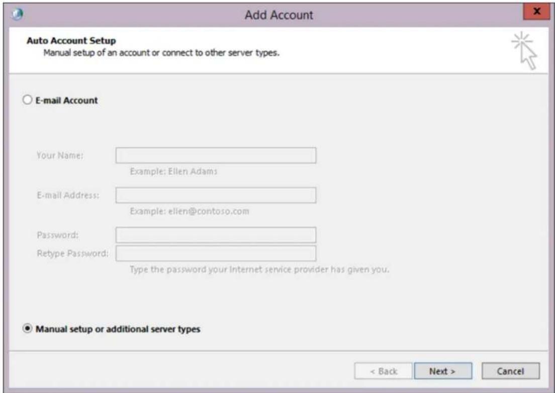 Add Account Auto Account Setup Manual setup of an account or connect to other server types. ○ E-mail Account Your Name: Example: Ellen Adams E-mail Address: Example: ellen@contoso.com Password: Retype Password: Type the password your Internet service provider has given you. ● Manual setup or additional server types < Back Next > Cancel