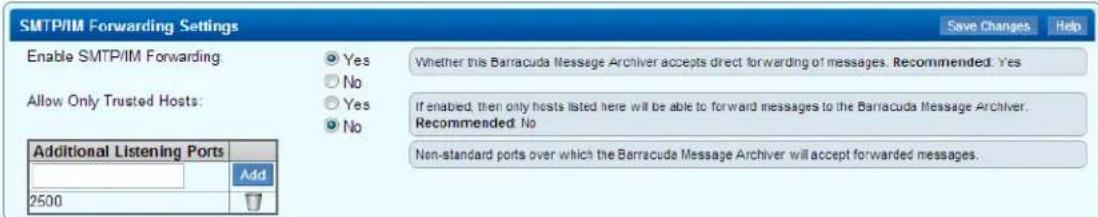 SMTP/IM Forwarding Settings Enable SMTP/IM Forwarding Allow Only Trusted Hosts: Additional Listening Ports Add 2500 Yes No Yes No Whether this Barracuda Message Archiver accepts direct forwarding of messages. Recommended: Yes If enabled, then only hosts listed here will be able to forward messages to the Barracuda Message Archiver. Recommended: No Non-standard ports over which the Barracuda Message Archiver will accept forwarded messages.