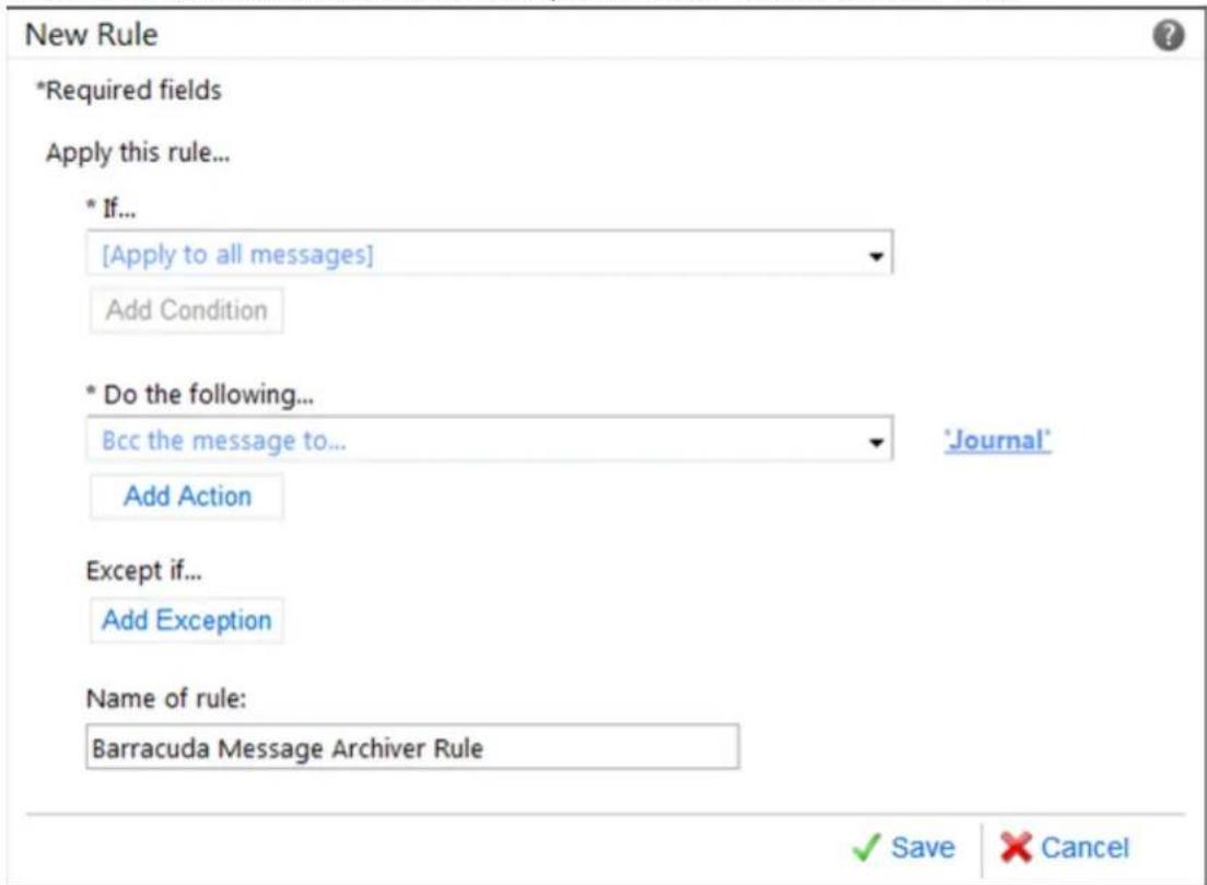 New Rule *Required fields Apply this rule... * If... [Apply to all messages] Add Condition * Do the following... Bcc the message to... 'Journal' Add Action Except if... Add Exception Name of rule: Barracuda Message Archiver Rule ✓ Save ✗ Cancel
