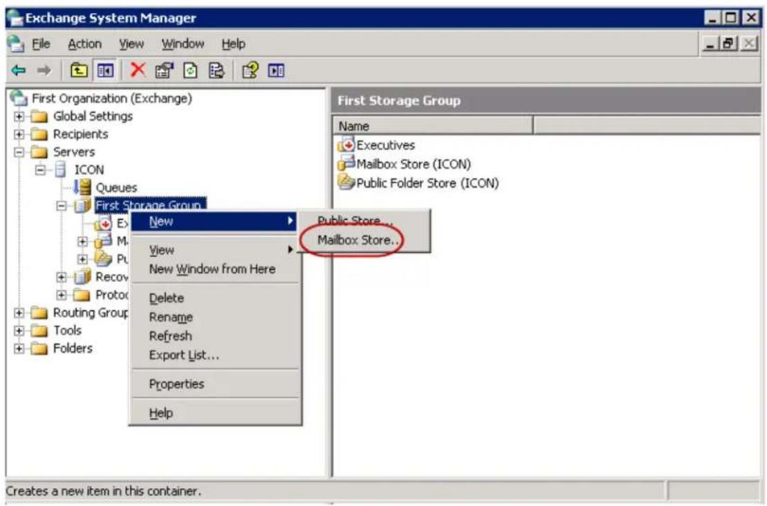 Exchange System Manager File Action View Window Help First Organization (Exchange) Global Settings Recipients Servers ICON Queues First Storage Group New View New Window from Here Delete Rename Refresh Export List... Properties Help First Storage Group Name Executives Mailbox Store (ICON) Public Folder Store (ICON) Public Store... Mailbox Store.. Creates a new item in this container.