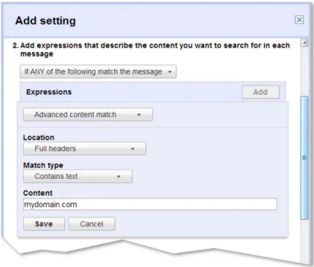 Add setting 2. Add expressions that describe the content you want to search for in each message If ANY of the following match the message Expressions Advanced content match Location Full headers Match type Contains text Content mydomain.com Save Cancel