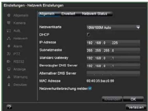 Einstellungen - Netzwerk Einstellungen Allgemein Kamera Rutt Netzwerk Alarm PTZ RS232 Anzeige Warnung Desulzer Allgemein Erweiterl Netzwerk Status Netzwerkarte 10M/100M Auto DHCP IP-Adresse 192 .168 .0 .225 Subnetzmaske 255 .255 .255 .0 Standard Gateway 192 .168 .0 .1 Bevorzugter DNS Server 192 .168 .0 .1 Alternativer DNS Server MAC Adresse 00:40:35:ba:cc:6:80 Netzwerkunterbrechung melden Amwenden OK Verlassen