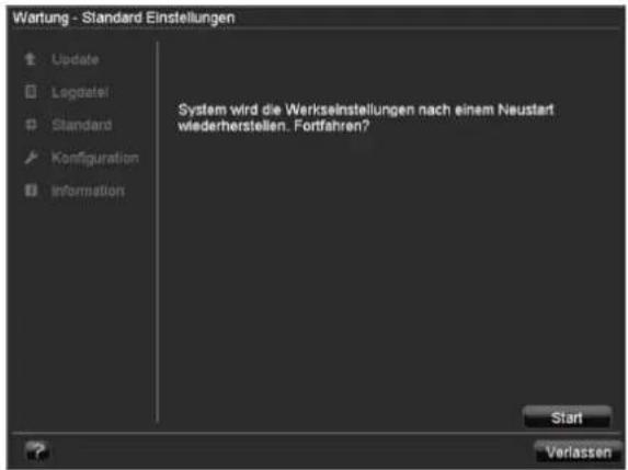 Wartung - Standard Einstellungen Update Legdatel Standard Konfiguration Information System wird die Werkseinstellungen nach einem Neustart wiederherstellen. Fortfahren? Start Verlassen