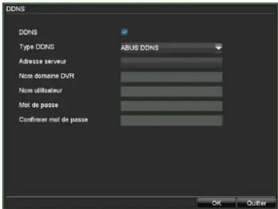 DDNS DDNS Type DDNS ABUS DDNS Adresse serveur Nom domaine DVR Nom utilisateur Mot de passe Confirmer mot de passe OK Quitter