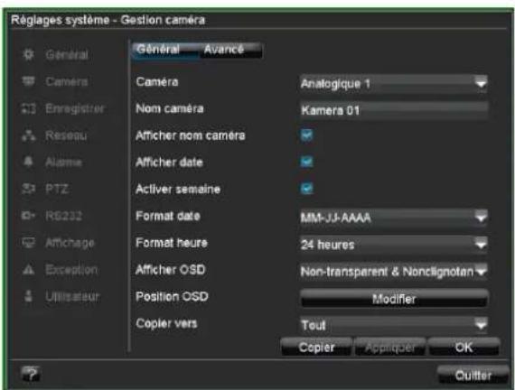 Réglages système - Gestion caméra Général Avancé Caméra Analogique 1 Nom caméra Kamera 01 Afficher non caméra Afficher date Activer semaine Format date MM-JJ-AAAA Format heure 24 heures Afficher OSD Non-transparent & Nonclignoten Position OSD Modifier Copier vers Tout Copier Appliquer OK Outlier