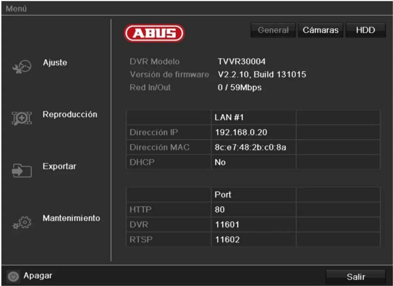 Menú ABUS General Cámaras HDD Ajuste DVR Modelo TVVR30004 Versión de firmware V2.2.10, Build 131015 Red In/Out 0 / 59Mbps Reproducción LAN #1 Dirección IP 192.168.0.20 Dirección MAC 8c:e7:48:2b:c0:8a DHCP No Exportar Mantenimiento Port HTTP 80 DVR 11601 RTSP 11602 Apagar Salir
