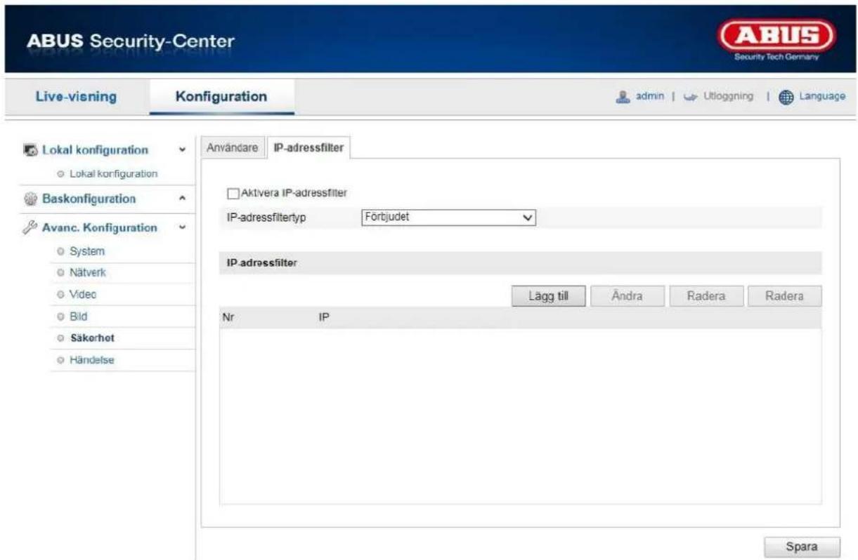 ABUS Security-Center LABUS Security Tech Germany Live-visning Konfiguration admin | Utloggning | Language Lokal konfiguration Lokal konfiguration Baskonfiguration Avanc. Konfiguration System Nätverk Video Bild Säkerhet Händelse Användare IP-adressfilter Aktvera IP-adressfilter IP-adressfiltertyp Förtjudet IP.adressfilter Lagg till Andra Radera Radera Nr IP Spara