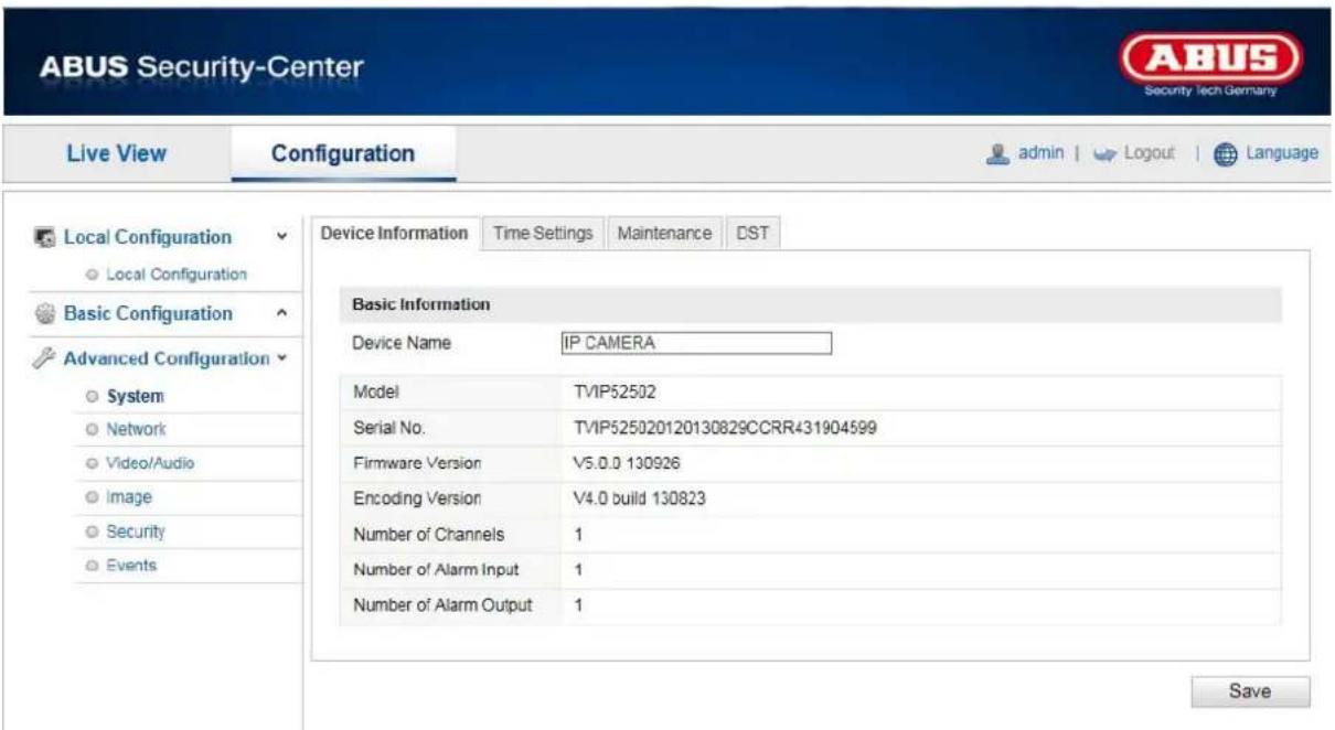 ABUS Security-Center Live View Configuration admin | Logout | Language Local Configuration Local Configuration Basic Configuration Advanced Configuration System Network Video/Audio Image Security Events Device Information Time Settings Maintenance DST Basic Information Device Name IP CAMERA Model TVIP52502 Serial No. TVIP525020120130829CCRR431904599 Firmware Version V5.0.0 130926 Encoding Version V4.0 build 130823 Number of Channels 1 Number of Alarm Input 1 Number of Alarm Output 1 Save