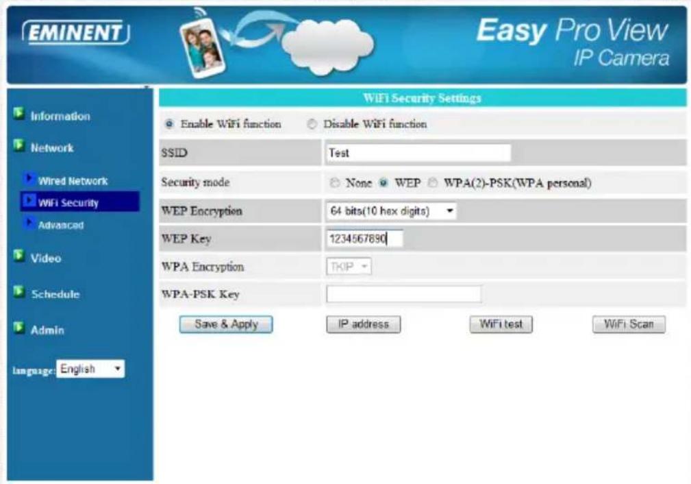 EMINENT Easy Pro View IP Camera Information Network Wired Network WiFi Security Advanced Video Schedule Admin Language: English WiFi Security Settings Enable WiFi function Disable WiFi function SSID Test Security mode None WEP WPA(2)-PSK(WPA personal) WEP Encryption 64 bits(10 hex digits) WEP Key 12…