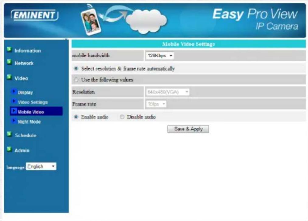 EMINENT Easy Pro View IP Camera Mobile Video Settings mobile bandwidth 128Kbps Select resolution & frame rate automatically Use the following values Resolution 640x480(VGA) Frame rate 16fps Enable audio Disable audio Save & Apply Information Network Video Display Video Settings Mobile Video Night Mo…