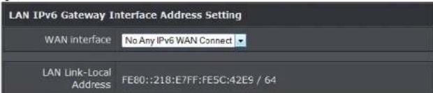 LAN IPv6 Gateway Interface Address Setting WAN interface No Any IPv6 WAN Connect LAN Link-Local Address FE80::218:E7FF:FE5C:42E9 / 64