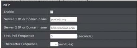 NTP Enable Server 1 IP or Domain name pool.rtp.org Server 2 IP or Domain name time.windows.com First Poll Frequency 5 (seconds) Thereafter Freqence = (minitudes)