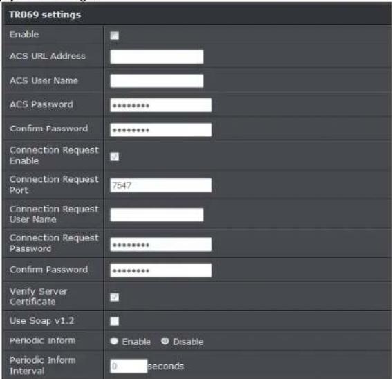 TR069 settings Enable ACS URL Address ACS User Name ACS Password Confirm Password Connection Request Enable Connection Request Port Connection Request User Name Connection Request Password Confirm Password Verify Server Certificate Use Soap v1.2 Periodic Inform Periodic Inform Interval Enable Disable 0 seconds