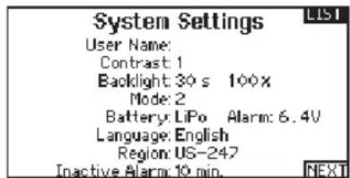 System Settings User Name: Contrast: 1 Backlight: 30 s 100% Mode: 2 Battery: LiPo Alarm: 6.4V Language: English Region: US-247 Inactive Alarm: 10 min. NEXT