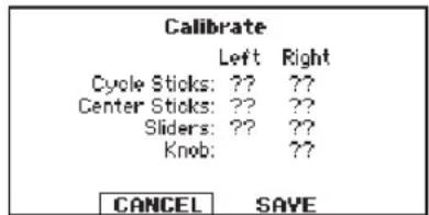 Calibrate Left Right Cycle Sticks: ?? ??? Center Sticks: ?? ??? Sliders: ?? ??? Knob: ??? CANCEL SAVE