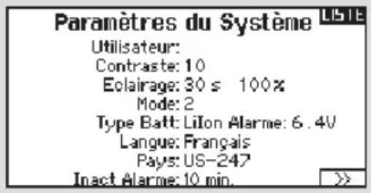 Paramètres du Système LISTE Utilisateur: Contraste: 10 Eclairage: 30 s 100% Mode: 2 Type Batt: LiIon Alarme: 6.4V Langue: Français Pays: US-247 Inact Alarme: 10 min. >>