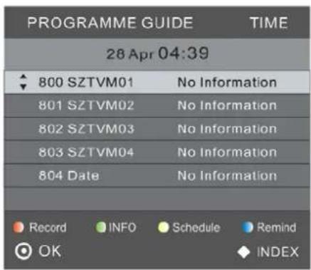 PROGRAMME GUIDE TIME 28 Apr 04:39 800 SZTVM01 No Information 801 SZTVM02 No Information 802 SZTVM03 No Information 803 SZTVM04 No Information 804 Date No Information Record INFO Schedule Remind OK INDEX