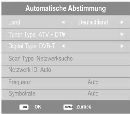 Automatische Abstimmung Land Deutschland Tuner Type ATV + DTV Digital Type DVB-T Scan Type Netzwerksuche Netzwerk ID Auto Frequenz Auto Symbolrate Auto OK OK Menu Zurück