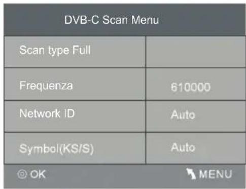 DVB-C Scan Menu Scan type Full Frequenza 610000 Network ID Auto Symbol(KS/S) Auto OK MENU