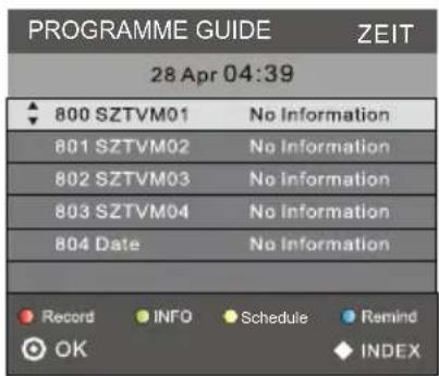 PROGRAMME GUIDE ZEIT 28 Apr 04:39 800 SZTVM01 No Information 801 SZTVM02 No Information 802 SZTVM03 No Information 803 SZTVM04 No Information 804 Date No Information Record INFO Schedule Remind OK INDEX
